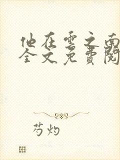 他在云之南小说全文免费阅读无删减