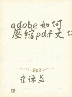 adobe如何压缩pdf文件大小