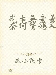 我本无意惹惊鸿奈何惊鸿入我心全文