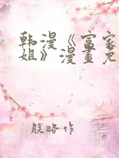 韩漫《富家女姐姐》漫画免费观看全