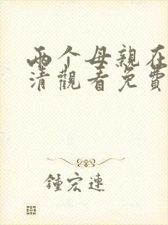 两个母亲在线高清观看免费完整版