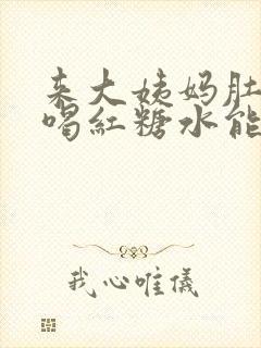 来大姨妈肚子痛喝红糖水能缓解疼痛