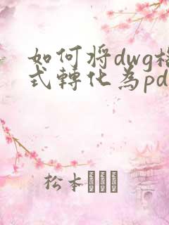 如何将dwg格式转化为pdf免费