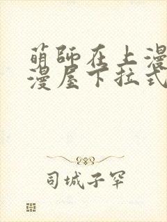 萌师在上漫画奇漫屋下拉式
