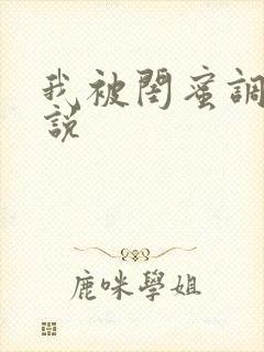 我被闺蜜调教小说