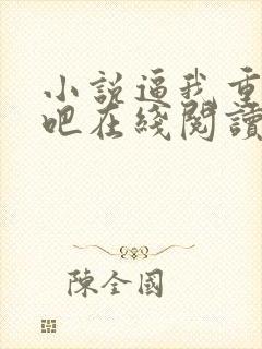 小说逼我重生是吧在线阅读