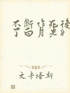 不断作死后我成了白月光》