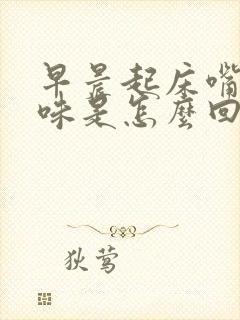 早晨起床嘴里有味是怎么回事