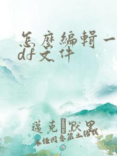 怎么编辑一个pdf文件