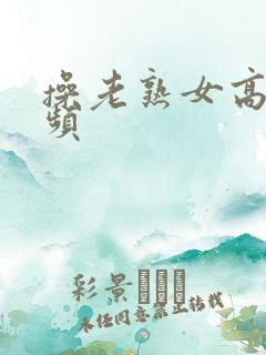 操老熟女高潮视频