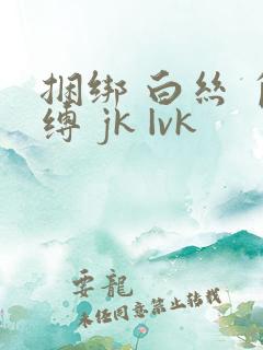 捆绑 白丝 自缚 jk |vk