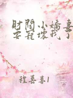 财阀小娇妻叔你要宠坏我了免费观看