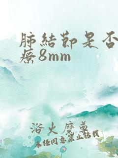 肺结节是否要治疗8mm