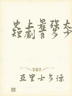 史上最强太子爷短剧有多少集