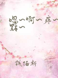 嗯~啊~疼~轻点~