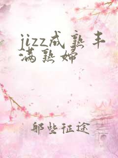 jizz成熟丰满熟妇
