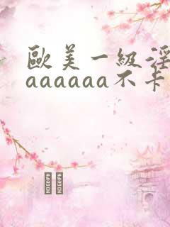 欧美一级淫片aaaaaaa不卡