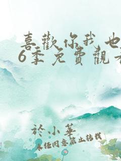 喜欢你我也是第6季免费观看完整版高清