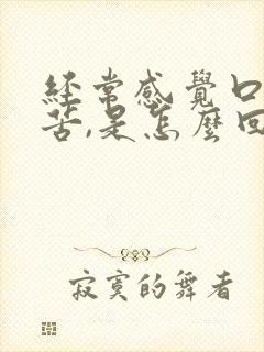 经常感觉口干口苦,是怎么回事?