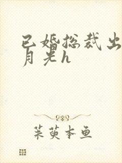 已婚总裁出轨白月光h