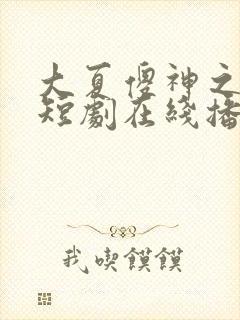 大夏傻神之逆袭短剧在线播放