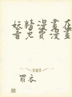 妖精漫画在线观看免费漫画下拉式羊城派