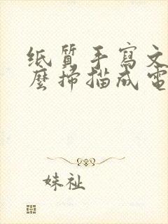 纸质手写文件怎么扫描成电子版