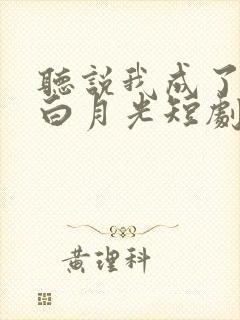 听说我成了反派白月光短剧全集免费观看