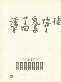 渣了鬼攻后我又穿回来了