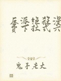 反派绝杀漫画免费下拉式六漫画