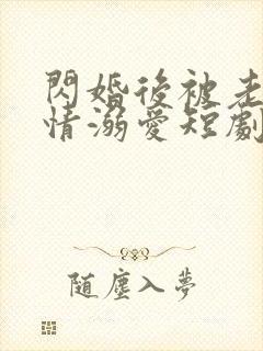 闪婚后被老公深情溺爱短剧免费观看