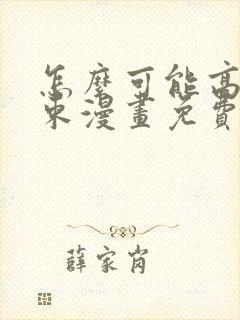 怎么可能高就结束漫画免费阅读下拉式