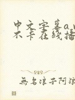 中文字幕a v不卡在线播放