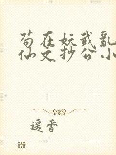 苟在妖武乱世修仙文抄公小说最新篇章