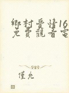 乡村爱情16部免费观看电视剧全集
