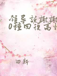 领导说谢谢了10种回复高情商