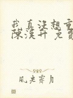 我真没想重生啊陈汉升 免费小说