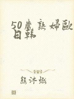 50岁熟妇欧美日韩