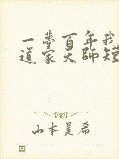 一梦百年我成了道家天师短剧免费观看