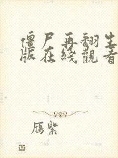 僵尸再翻生国语版在线观看完整免费高清