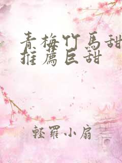 青梅竹马甜宠文推荐巨甜