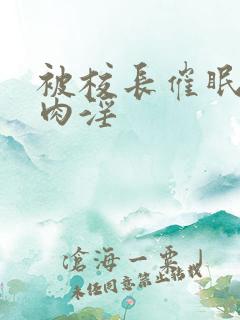 被校长催眠调教肉淫