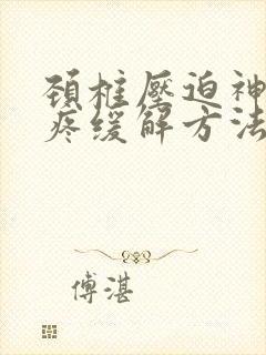 颈椎压迫神经头疼缓解方法