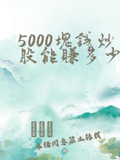 5000块钱炒股能赚多少