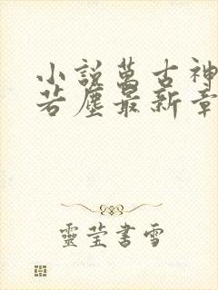 小说万古神帝张若尘最新章节阅读