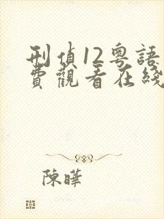刑侦12粤语免费观看在线播放
