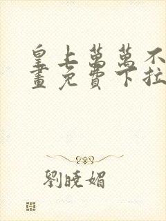 皇上万万不可漫画免费下拉式六漫画