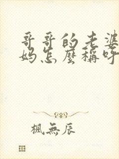 哥哥的老婆的妈妈怎么称呼