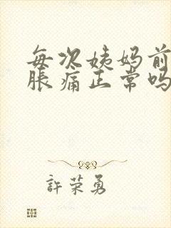 每次姨妈前胸部胀痛正常吗