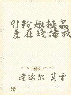 91粉嫩极品国产在线播放